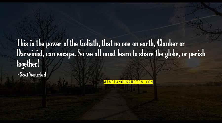 Perish'd Quotes By Scott Westerfeld: This is the power of the Goliath, that