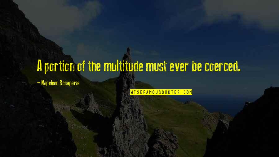 Perishers Quotes By Napoleon Bonaparte: A portion of the multitude must ever be Perishers Quotes By Napoleon Bonaparte: A portion of the multitude must ever be