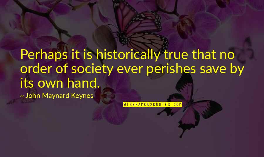 Perishes Quotes By John Maynard Keynes: Perhaps it is historically true that no order