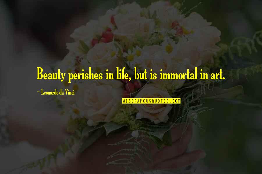 Perishes Quotes By Leonardo Da Vinci: Beauty perishes in life, but is immortal in