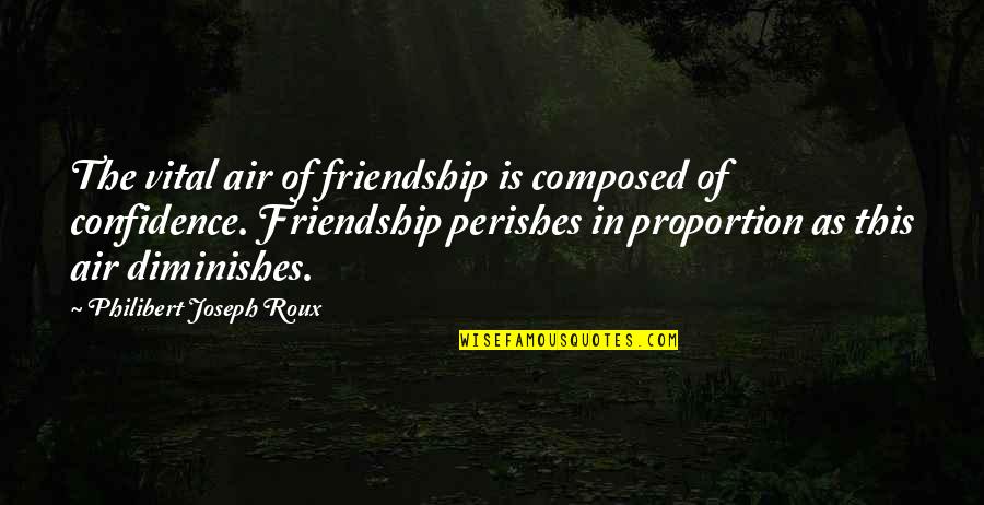 Perishes Quotes By Philibert Joseph Roux: The vital air of friendship is composed of