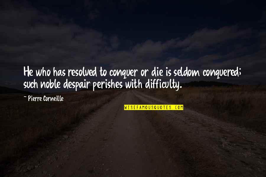 Perishes Quotes By Pierre Corneille: He who has resolved to conquer or die