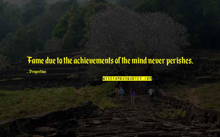Perishes Quotes By Propertius: Fame due to the achievements of the mind
