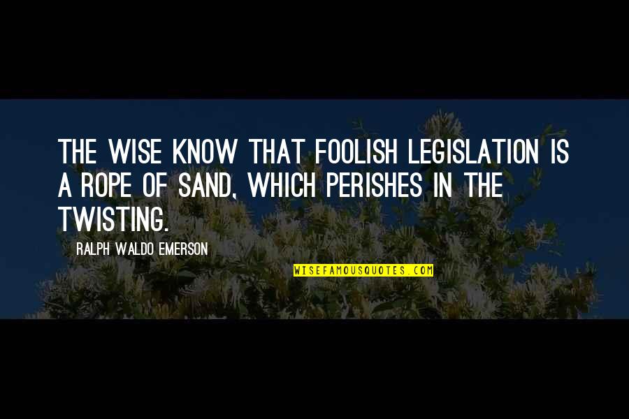 Perishes Quotes By Ralph Waldo Emerson: The wise know that foolish legislation is a