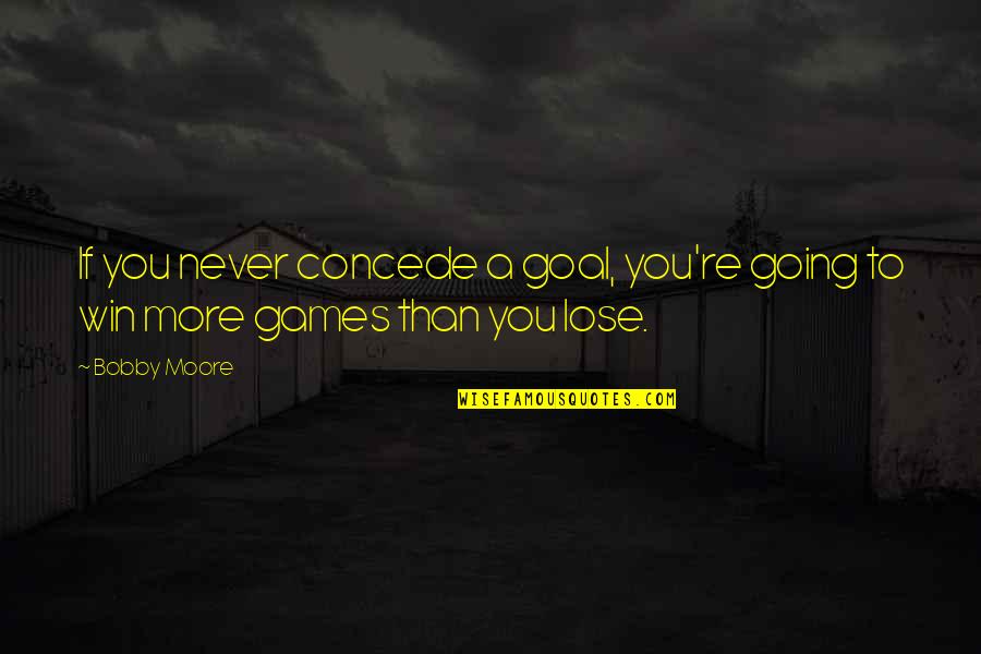 Perissos Port Quotes By Bobby Moore: If you never concede a goal, you're going
