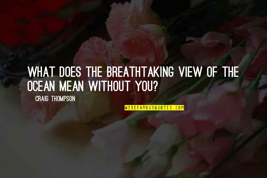 Peristalsis Problems Quotes By Craig Thompson: What does the breathtaking view of the ocean Peristalsis Problems Quotes By Craig Thompson: What does the breathtaking view of the ocean