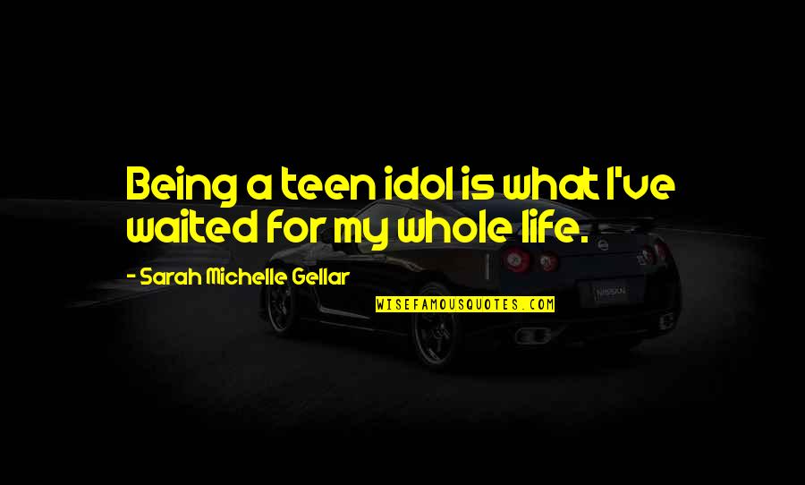 Peristalsis Pronunciation Quotes By Sarah Michelle Gellar: Being a teen idol is what I've waited Peristalsis Pronunciation Quotes By Sarah Michelle Gellar: Being a teen idol is what I've waited