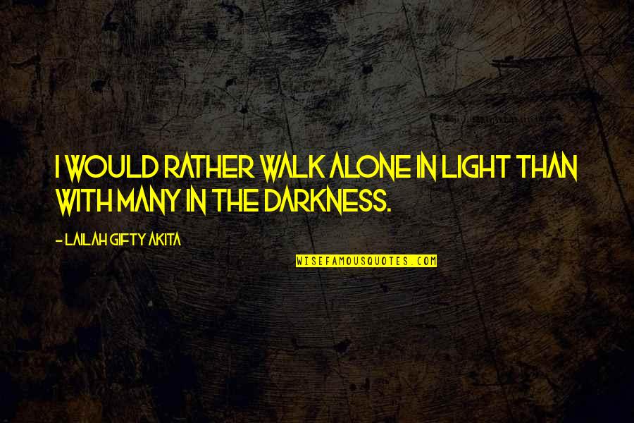 Peristaltic Quotes By Lailah Gifty Akita: I would rather walk alone in light than
