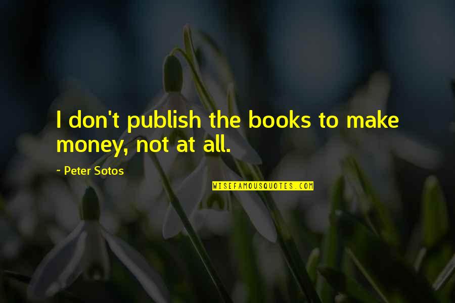 Peristaltic Waves Quotes By Peter Sotos: I don't publish the books to make money, Peristaltic Waves Quotes By Peter Sotos: I don't publish the books to make money,