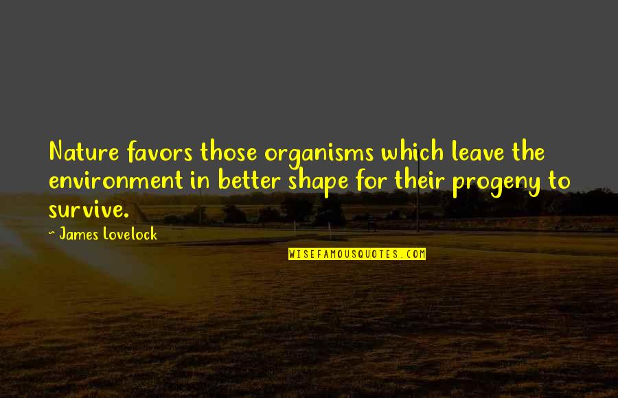Peritos De La Quotes By James Lovelock: Nature favors those organisms which leave the environment
