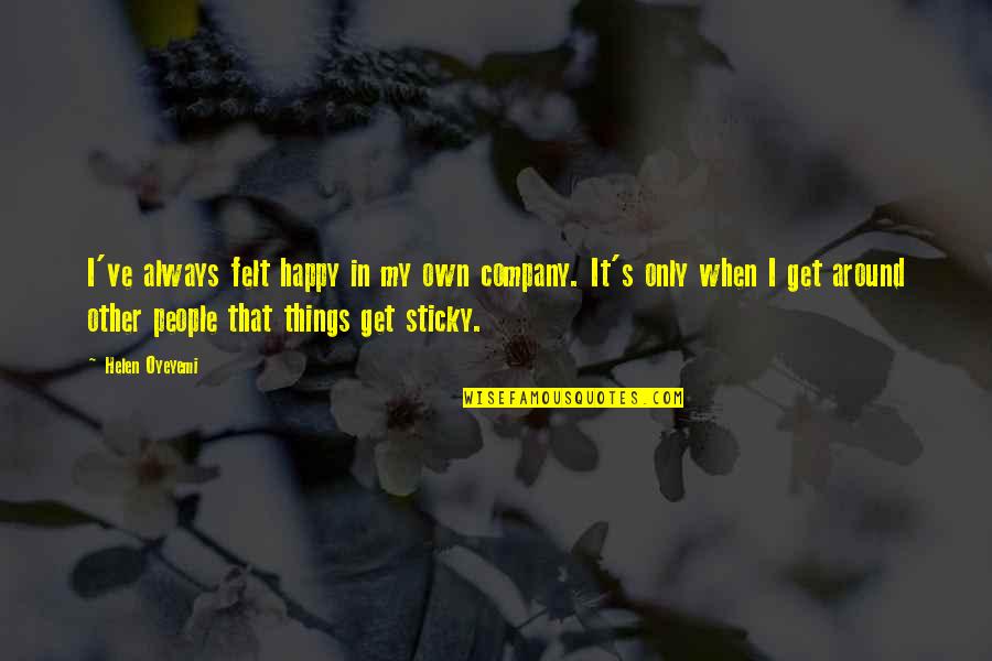 Peritos Definicion Quotes By Helen Oyeyemi: I've always felt happy in my own company.