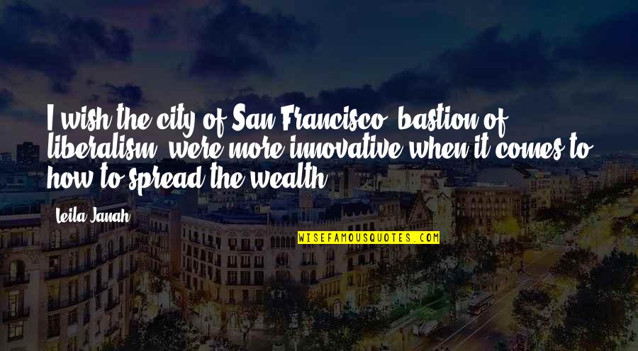 Periurethral Quotes By Leila Janah: I wish the city of San Francisco, bastion