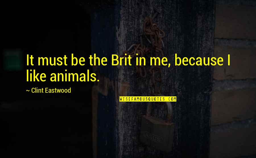 Perivoj Gospe Quotes By Clint Eastwood: It must be the Brit in me, because Perivoj Gospe Quotes By Clint Eastwood: It must be the Brit in me, because