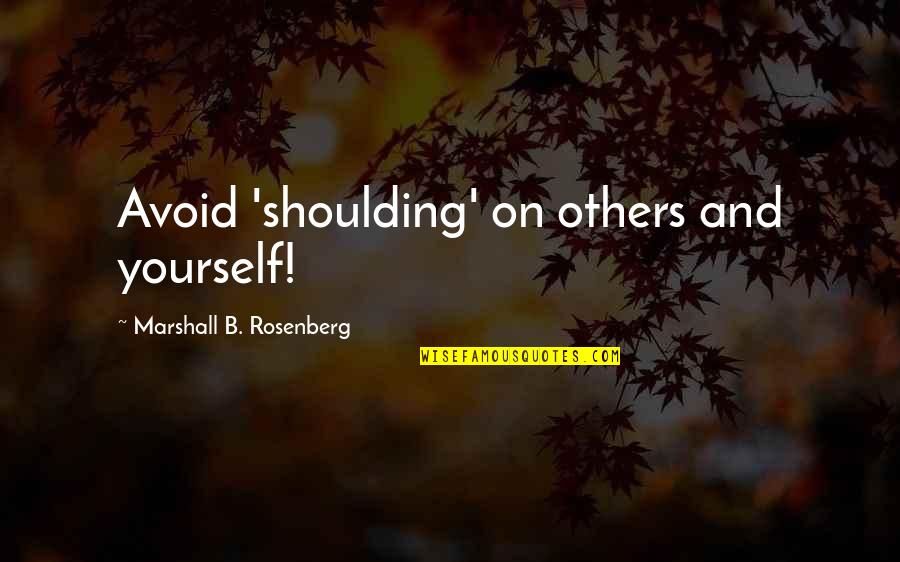 Perivoj Gospe Quotes By Marshall B. Rosenberg: Avoid 'shoulding' on others and yourself! Perivoj Gospe Quotes By Marshall B. Rosenberg: Avoid 'shoulding' on others and yourself!