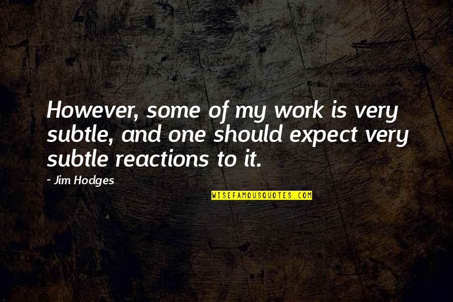 Perivoj Kraljice Quotes By Jim Hodges: However, some of my work is very subtle, Perivoj Kraljice Quotes By Jim Hodges: However, some of my work is very subtle,
