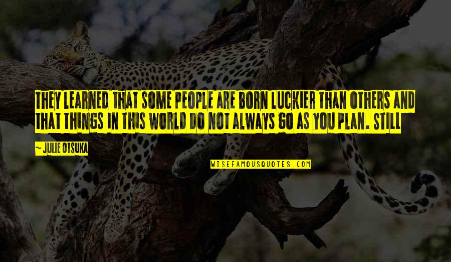 Periwigs Wikipedia Quotes By Julie Otsuka: They learned that some people are born luckier