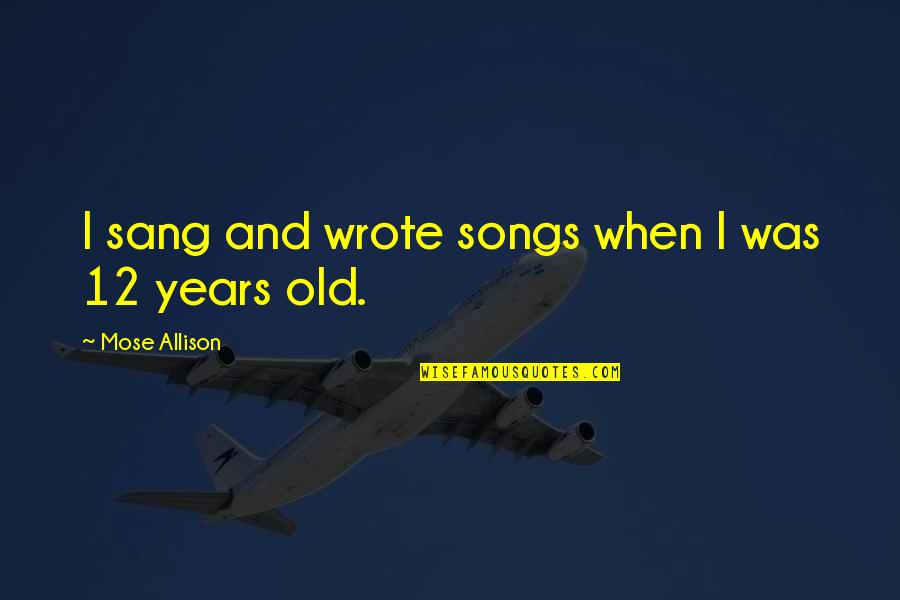 Periwigs Wikipedia Quotes By Mose Allison: I sang and wrote songs when I was