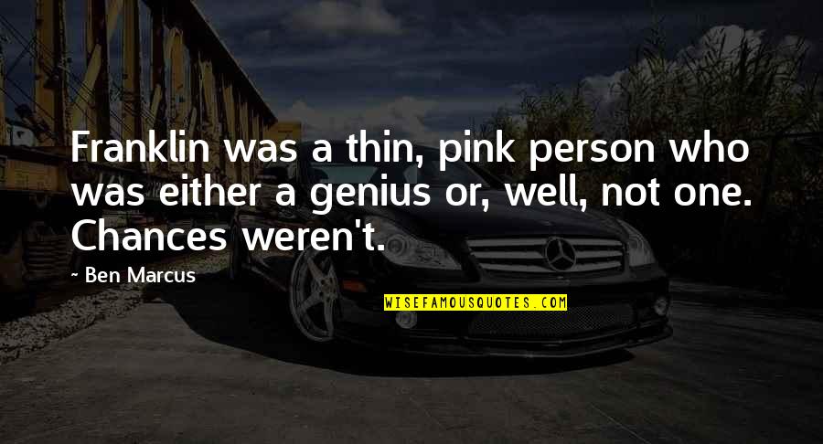 Periyar Famous Quotes By Ben Marcus: Franklin was a thin, pink person who was