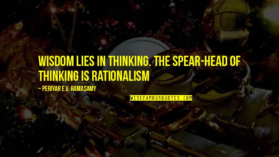 Periyar Quotes By Periyar E.V. Ramasamy: Wisdom lies in thinking. The spear-head of thinking