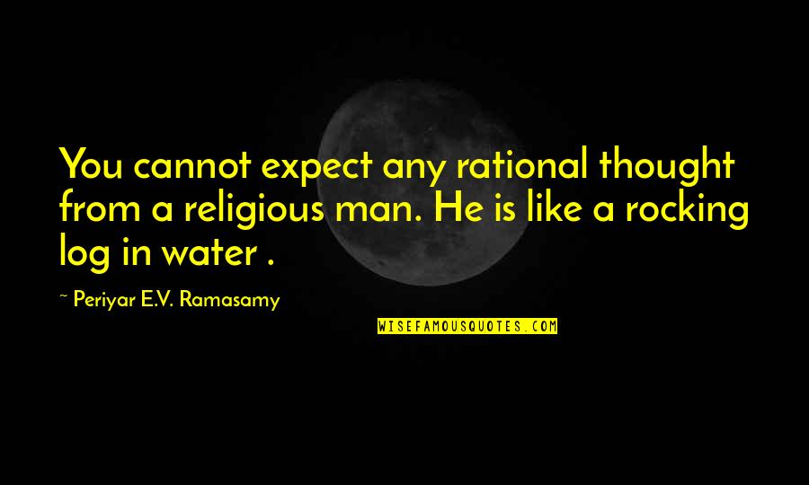 Periyar Ramasamy Quotes By Periyar E.V. Ramasamy: You cannot expect any rational thought from a