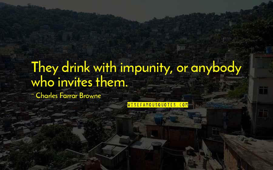 Periyar Ramaswamy Quotes By Charles Farrar Browne: They drink with impunity, or anybody who invites Periyar Ramaswamy Quotes By Charles Farrar Browne: They drink with impunity, or anybody who invites
