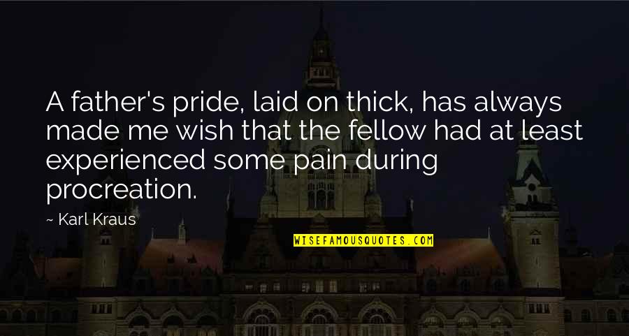 Periyar Ramaswamy Quotes By Karl Kraus: A father's pride, laid on thick, has always Periyar Ramaswamy Quotes By Karl Kraus: A father's pride, laid on thick, has always