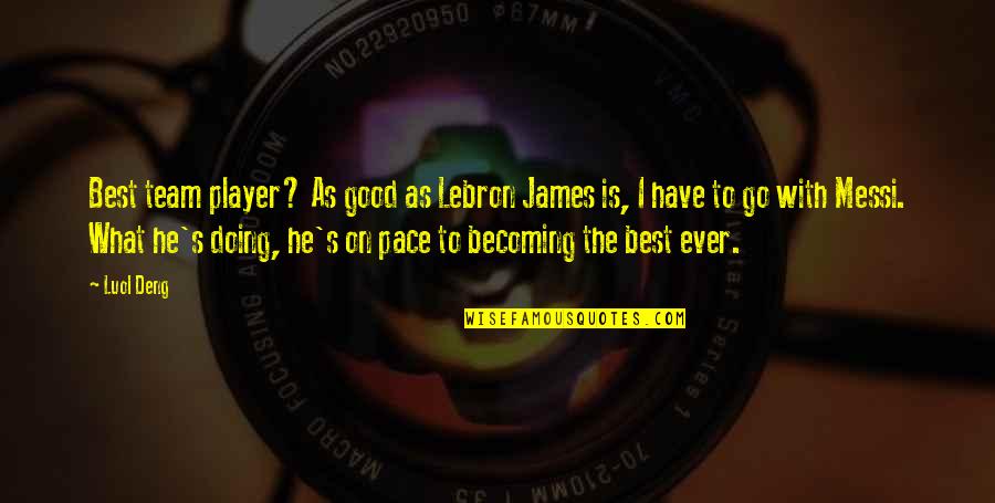 Periyodik Cetvel Quotes By Luol Deng: Best team player? As good as Lebron James Periyodik Cetvel Quotes By Luol Deng: Best team player? As good as Lebron James