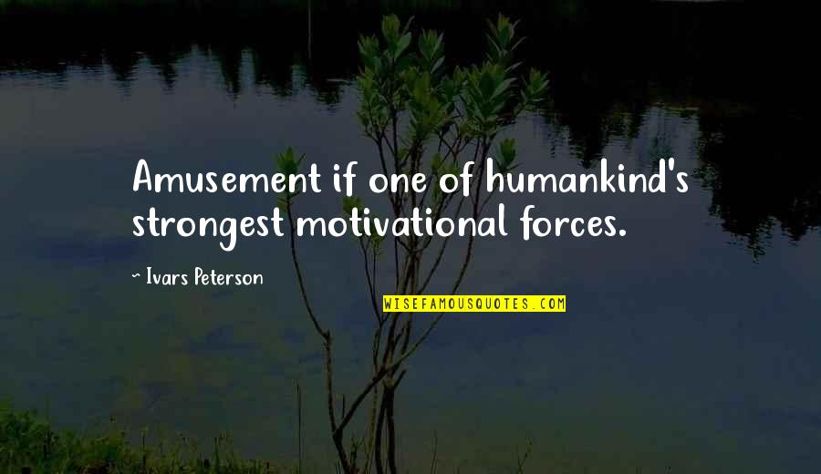 Perizaad Kolah Quotes By Ivars Peterson: Amusement if one of humankind's strongest motivational forces.
