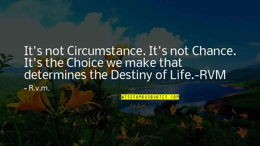 Perizaad Kolah Quotes By R.v.m.: It's not Circumstance. It's not Chance. It's the