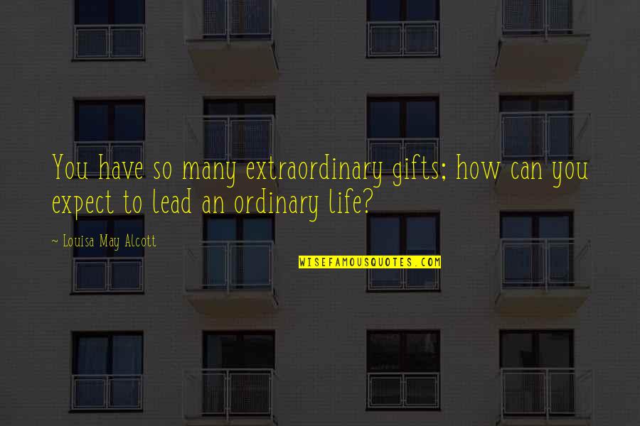 Perjamuan Kudus Quotes By Louisa May Alcott: You have so many extraordinary gifts; how can Perjamuan Kudus Quotes By Louisa May Alcott: You have so many extraordinary gifts; how can