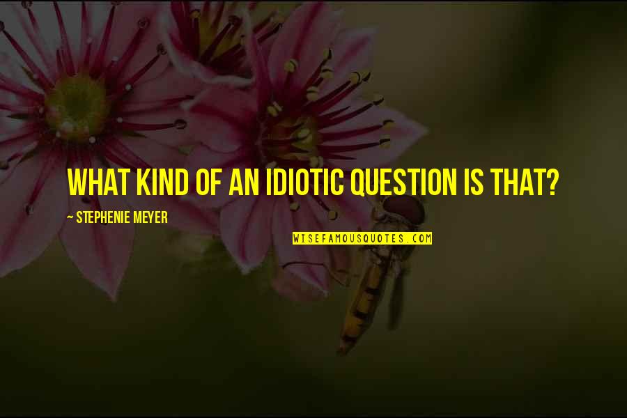 Perjudian Di Quotes By Stephenie Meyer: What kind of an idiotic question is that?