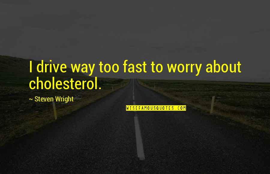 Perjudian Di Quotes By Steven Wright: I drive way too fast to worry about