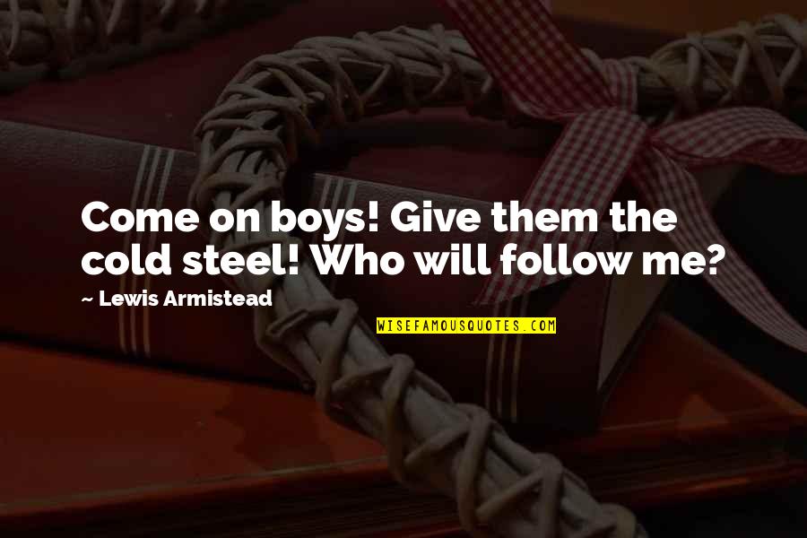Perjudicial In English Quotes By Lewis Armistead: Come on boys! Give them the cold steel! Perjudicial In English Quotes By Lewis Armistead: Come on boys! Give them the cold steel!