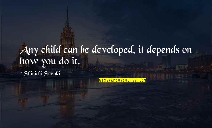 Perjudiciales En Quotes By Shinichi Suzuki: Any child can be developed, it depends on Perjudiciales En Quotes By Shinichi Suzuki: Any child can be developed, it depends on