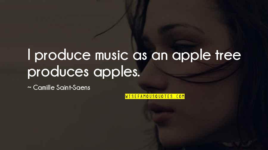 Perjure In A Sentence Quotes By Camille Saint-Saens: I produce music as an apple tree produces