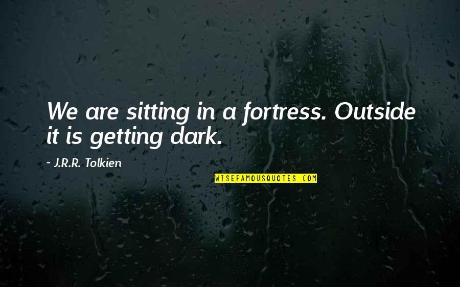 Perjure In A Sentence Quotes By J.R.R. Tolkien: We are sitting in a fortress. Outside it