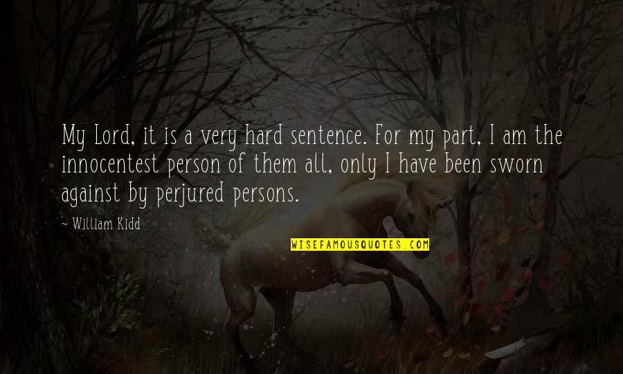 Perjured Persons Quotes By William Kidd: My Lord, it is a very hard sentence.