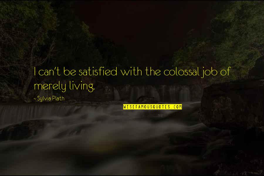 Perjuries In A Sentence Quotes By Sylvia Plath: I can't be satisfied with the colossal job