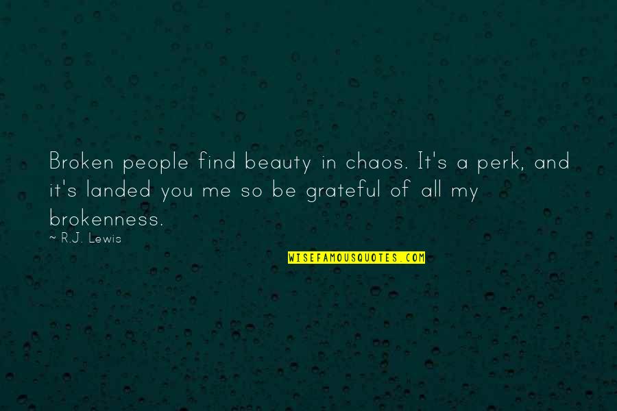 Perk Me Up Quotes By R.J. Lewis: Broken people find beauty in chaos. It's a Perk Me Up Quotes By R.J. Lewis: Broken people find beauty in chaos. It's a