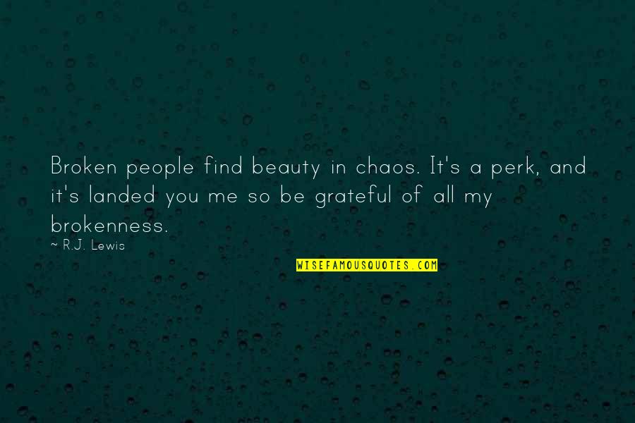 Perk Me Up Quotes By R.J. Lewis: Broken people find beauty in chaos. It's a