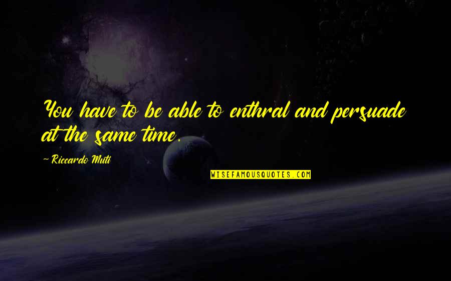 Perk Me Up Quotes By Riccardo Muti: You have to be able to enthral and Perk Me Up Quotes By Riccardo Muti: You have to be able to enthral and