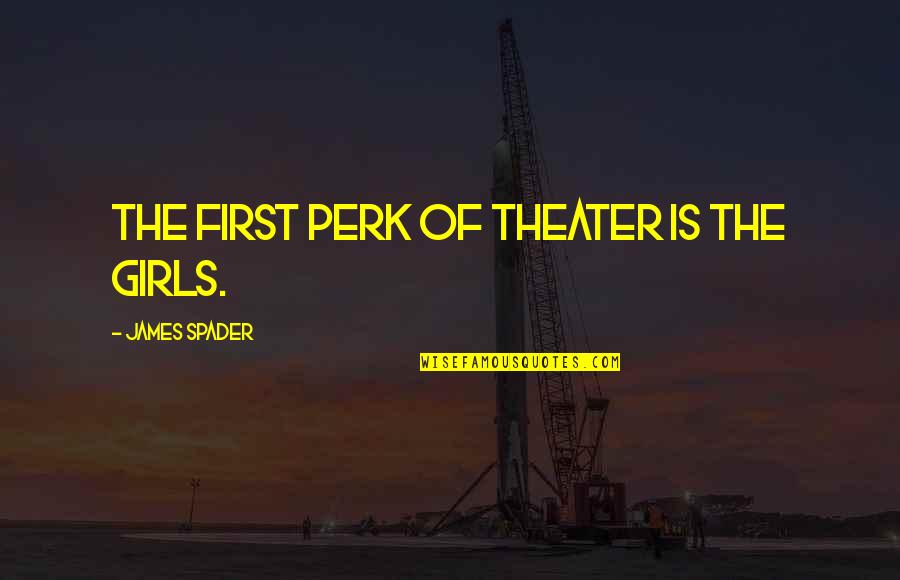 Perk Quotes By James Spader: The first perk of theater is the girls.