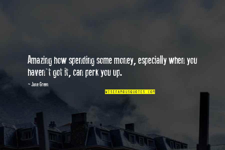 Perk Quotes By Jane Green: Amazing how spending some money, especially when you