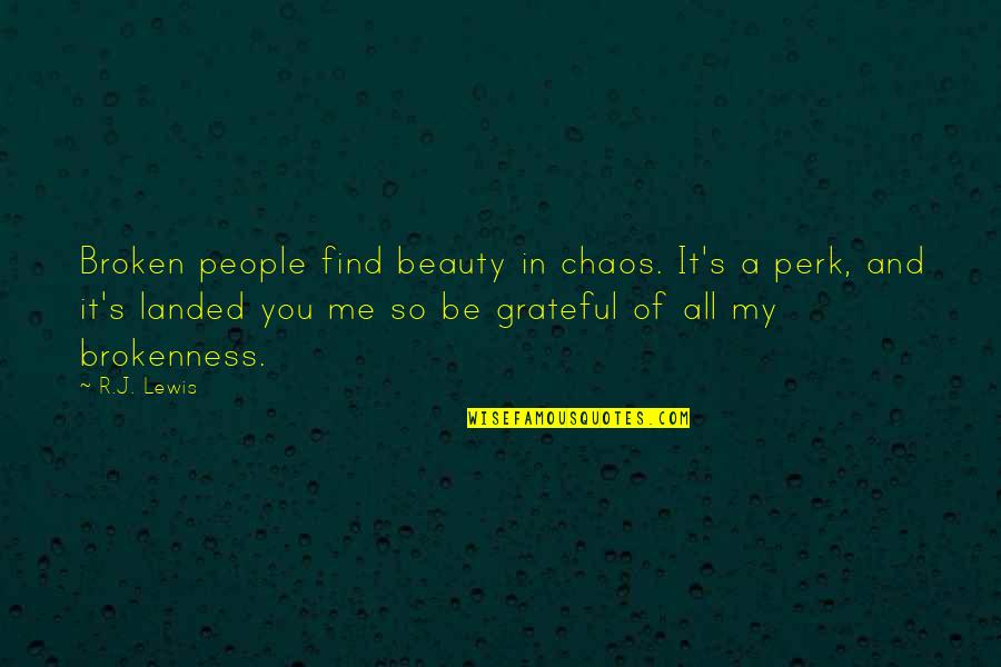 Perk Quotes By R.J. Lewis: Broken people find beauty in chaos. It's a