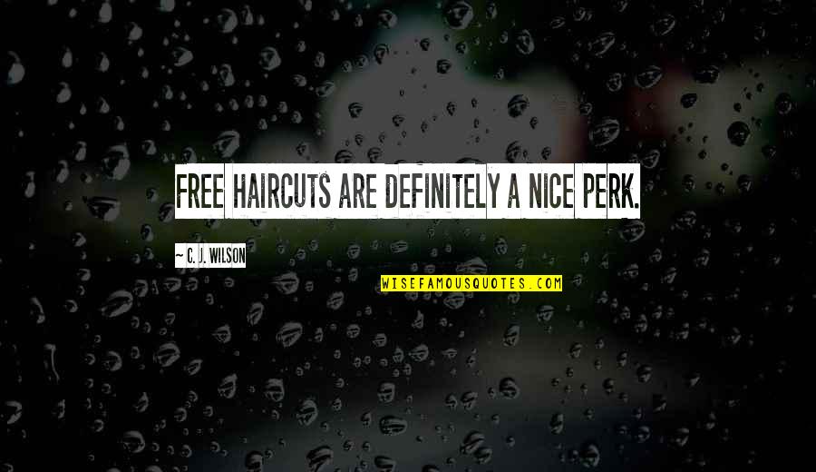 Perk Up Quotes By C. J. Wilson: Free haircuts are definitely a nice perk. Perk Up Quotes By C. J. Wilson: Free haircuts are definitely a nice perk.