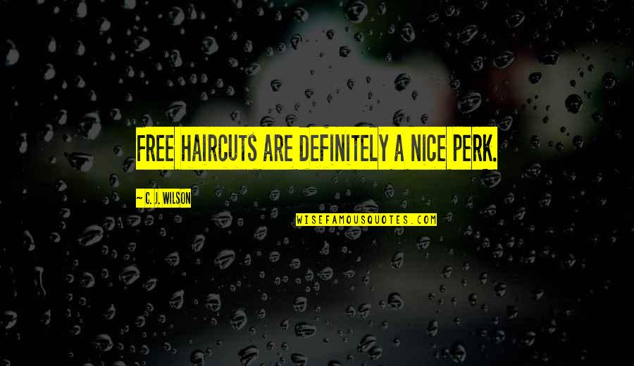 Perk You Up Quotes By C. J. Wilson: Free haircuts are definitely a nice perk.