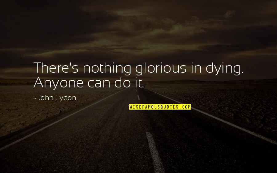 Perkapita Bantuan Quotes By John Lydon: There's nothing glorious in dying. Anyone can do