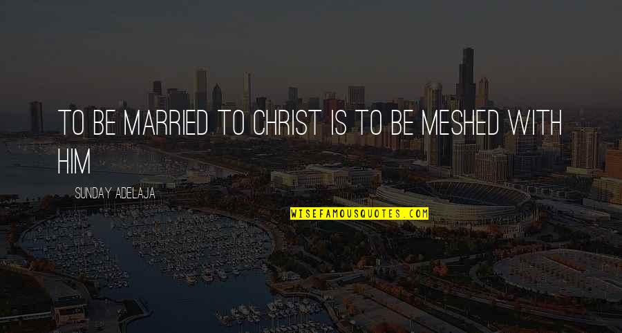 Perkataan Seerti Quotes By Sunday Adelaja: To be married to Christ is to be Perkataan Seerti Quotes By Sunday Adelaja: To be married to Christ is to be