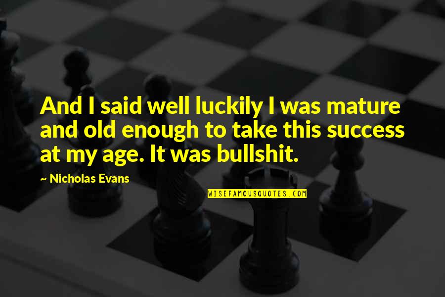 Perked Up Quotes By Nicholas Evans: And I said well luckily I was mature Perked Up Quotes By Nicholas Evans: And I said well luckily I was mature