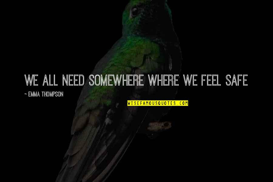 Perkembangan Janin Quotes By Emma Thompson: We all need somewhere where we feel safe